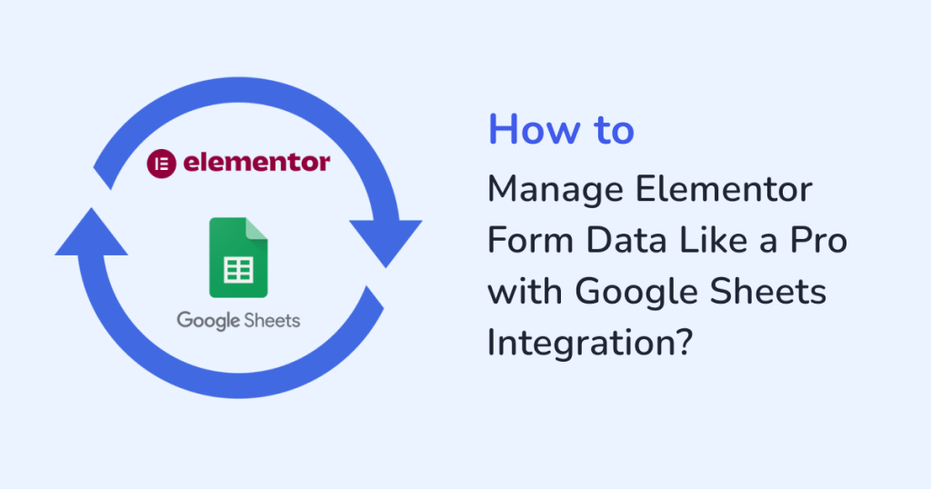 How to Manage Elementor Form Data Like a Pro with Google Sheets Integration