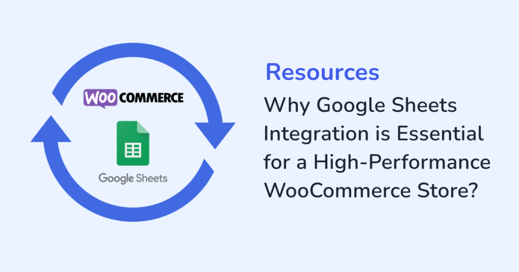Why Google Sheets Integration is Essential for a High-Performance WooCommerce Store