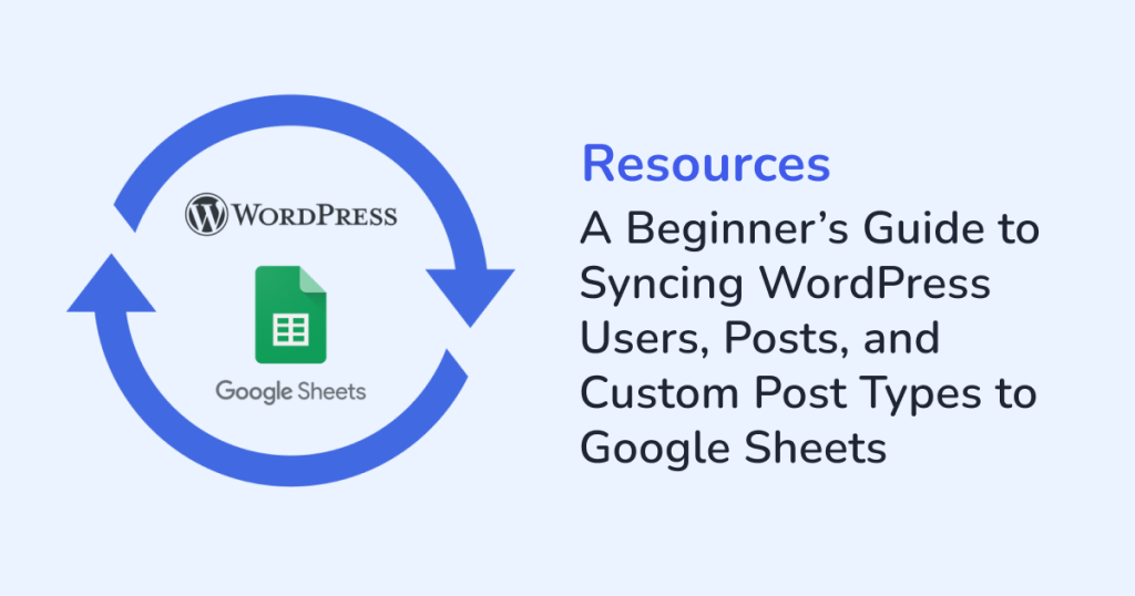 A Beginner's Guide to Syncing WordPress Users, Posts, and Custom Post Types to Google Sheets