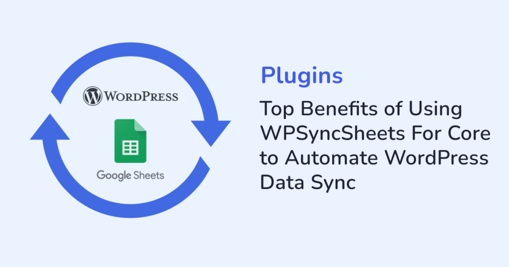 Top Benefits of Using WPSyncSheets For Core to Automate WordPress Data Sync