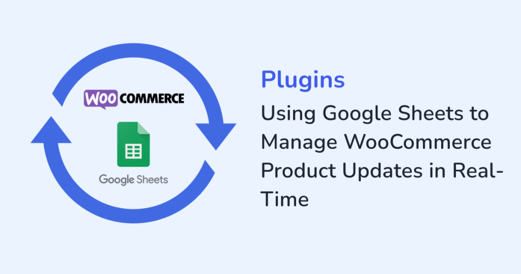 Using Google Sheets to Manage WooCommerce Product Updates in Real-Time