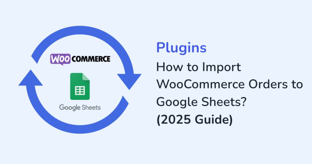 How to Import WooCommerce Orders to Google Sheets?(2025 Guide)