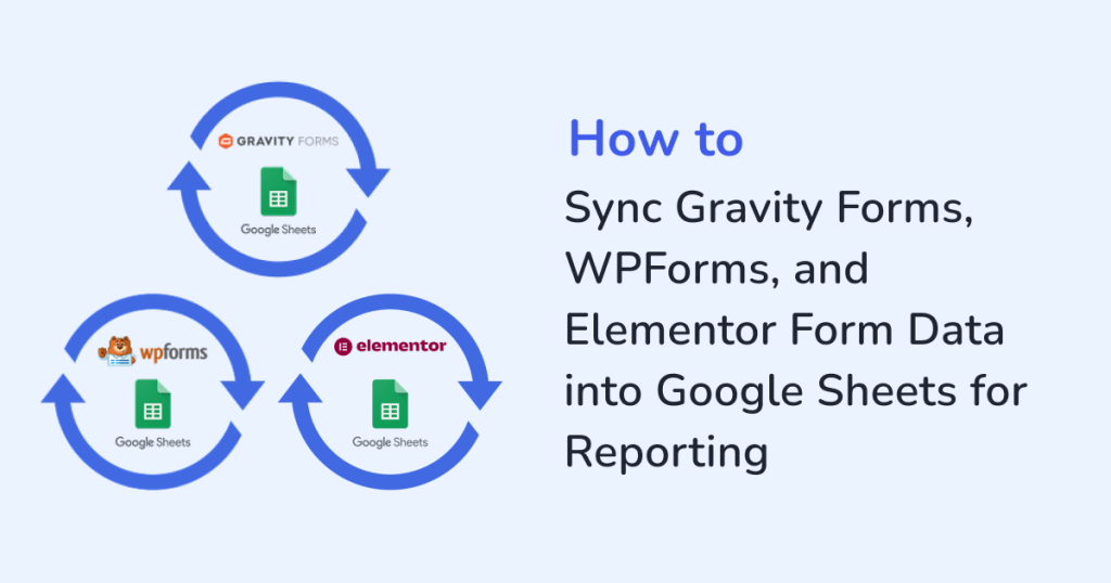How to Sync Gravity Forms, WPForms, and Elementor Form Data into Google Sheets for Reporting