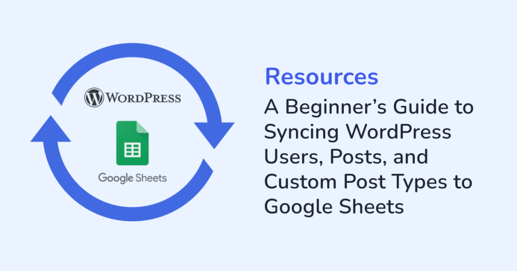 A Beginner’s Guide to Syncing WordPress Users, Posts, and Custom Post Types to Google Sheets