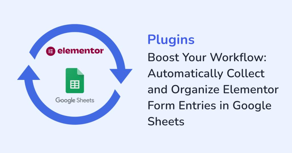 Boost Your Workflow: Automatically Collect and Organize Elementor Form Entries in Google Sheets