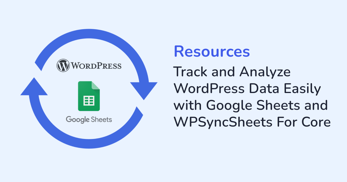 Track and Analyze WordPress Data Easily with Google Sheets and WPSyncSheets For Core