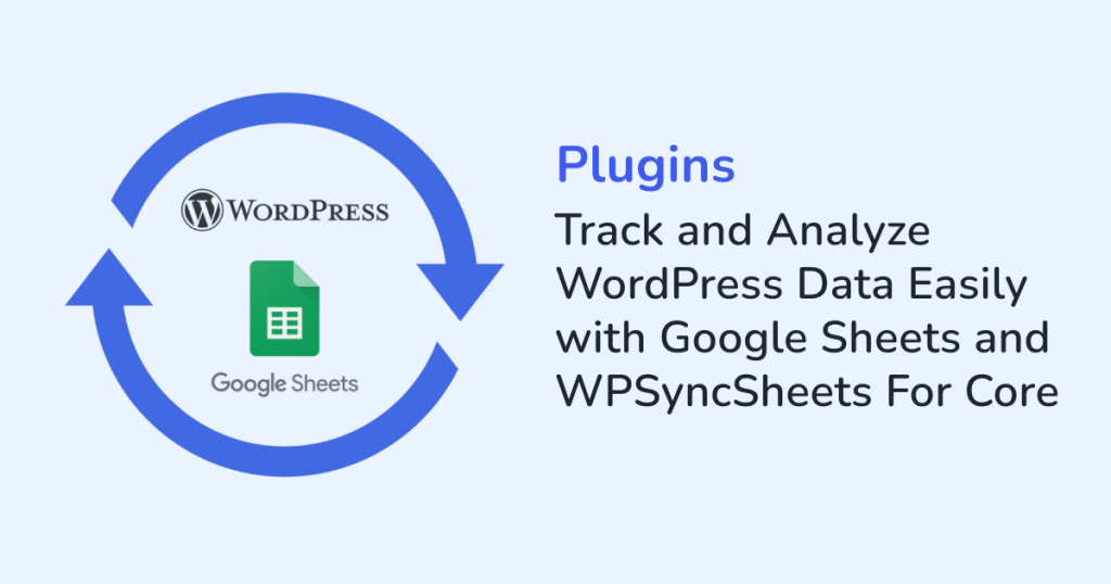 Track and Analyze WordPress Data Easily with Google Sheets and WPSyncSheets For Core