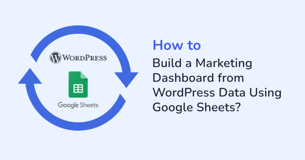 How to Build a Marketing Dashboard from WordPress Data Using Google Sheets?