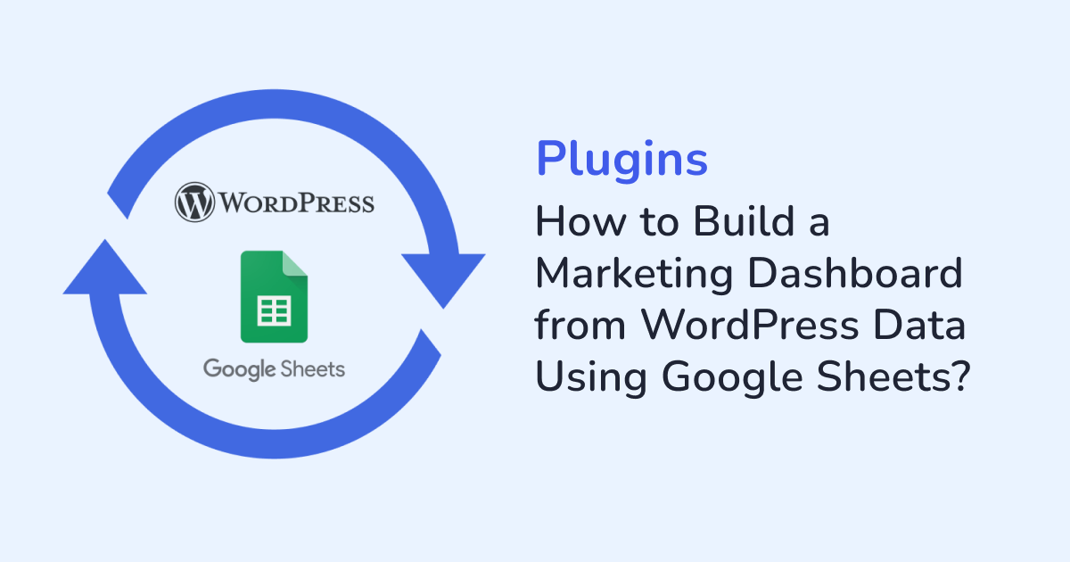 How to Build a Marketing Dashboard from WordPress Data Using Google Sheets?