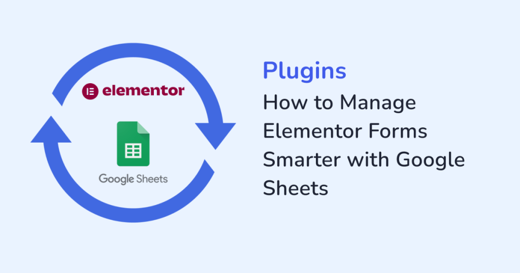 How to Manage Elementor Forms Smarter with Google Sheets